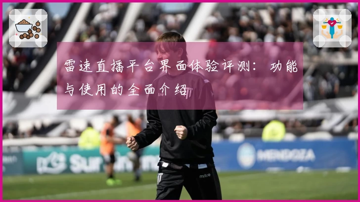 雷速直播平台界面体验评测：功能与使用的全面介绍