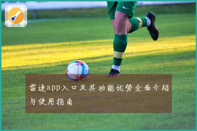 雷速app入口及其功能优势全面介绍与使用指南