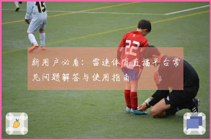 新用户必看：雷速体育直播平台常见问题解答与使用指南