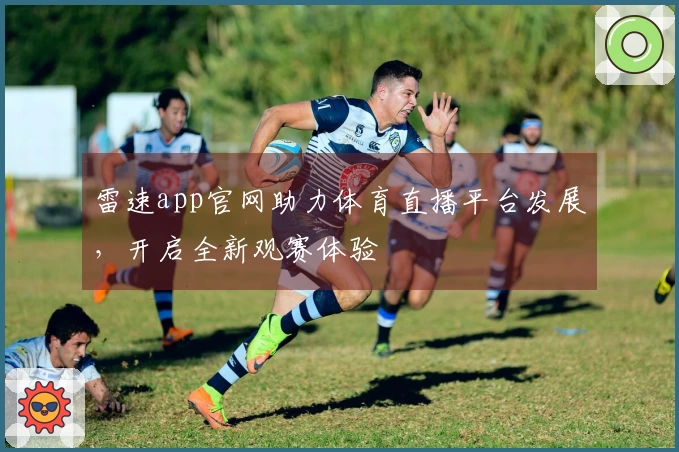 雷速app官网助力体育直播平台发展，开启全新观赛体验